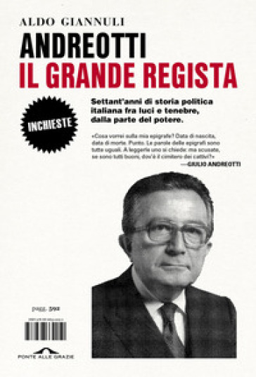 Andreotti il grande regista. Settant'anni di storia politica italiana fra luci e tenebre, dalla parte del potere - Aldo Giannuli