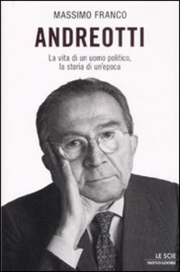 Andreotti. La vita di un uomo politico, la storia di un'epoca - Massimo Franco