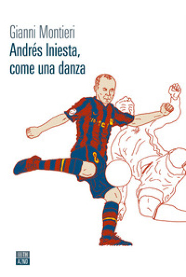 Andrés Iniesta, come una danza - Gianni Montieri