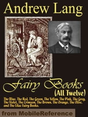 Andrew Lang s Fairy Books (All Twelve): The Blue, The Red, The Green, The Yellow, The Pink, The Grey, The Violet, The Crimson, The Brown, The Orange, The Olive, And The Lilac Fairy Books (Mobi Classics)