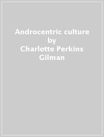 Androcentric culture - Charlotte Perkins Gilman