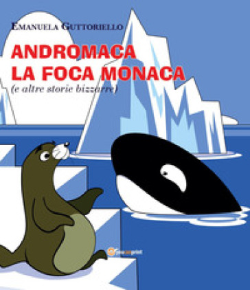Andromaca la foca monaca (e altre storie bizzarre). Ediz. illustrata - Emanuela Guttoriello