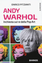 Andy Warhol. Inchiesta sul re della pop art
