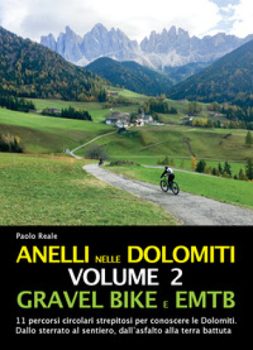 Anelli nelle Dolomiti. 2: Gravel bike EMTB. 11 percorsi circolari strepitosi per conoscere le Dolomiti. Dallo sterrato al sentiero, dall'asfalto alla terra battuta - Paolo Reale