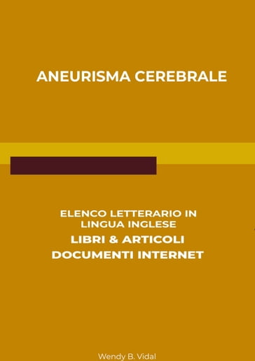 Aneurisma Cerebrale: Elenco Letterario in Lingua Inglese: Libri & Articoli, Documenti Internet - Wendy B. Vidal