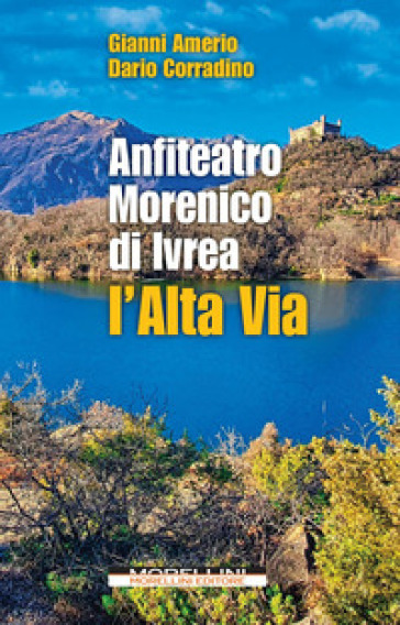 Anfiteatro Morenico di Ivrea. L'Alta via - Gianni Amerio - Dario Corradino