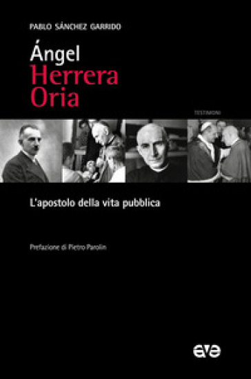 Angel Herrera Oria. L'apostolo della vita pubblica - Pablo Sanchez Garrido