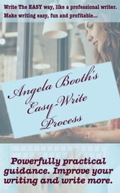 Angela Booth s Easy-Write Process: Write The EASY Way, Like a Professional Writer