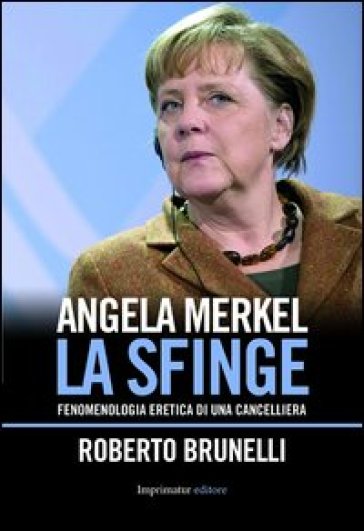 Angela Merkel. La sfinge - Roberto Brunelli