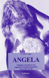 Angela. Tragiche vicende di una ragazza di famiglia fiorentina