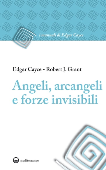 Angeli, arcangeli e forze invisibili - Edgar Cayce - Robert J. Grant