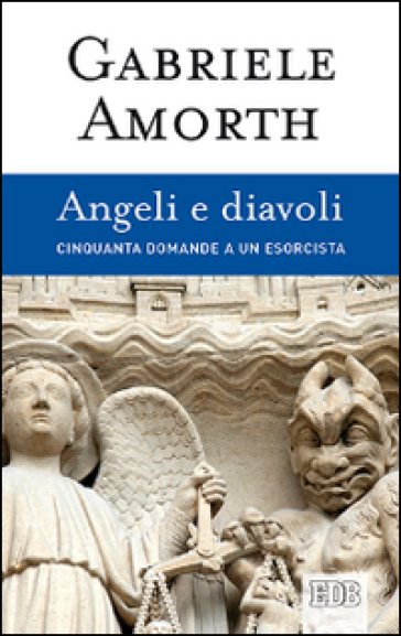 Angeli e diavoli. Cinquanta domande a un esorcista - Gabriele Amorth