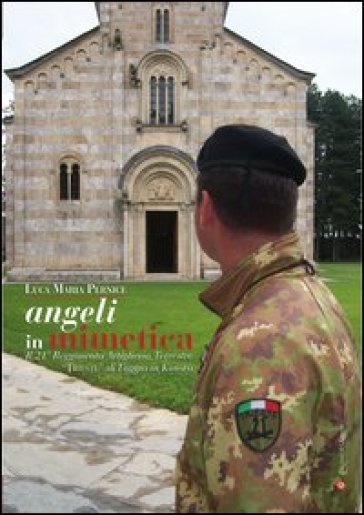 Angeli in mimetica. Il 21° reggimento artiglieria terrestre «Trieste » di Foggia in Kosovo - Luca Maria Pernice