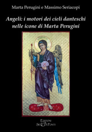 Angeli: i motori dei cieli danteschi nelle icone di Marta Perugini - Marta Perugini - Massimo Seriacopi