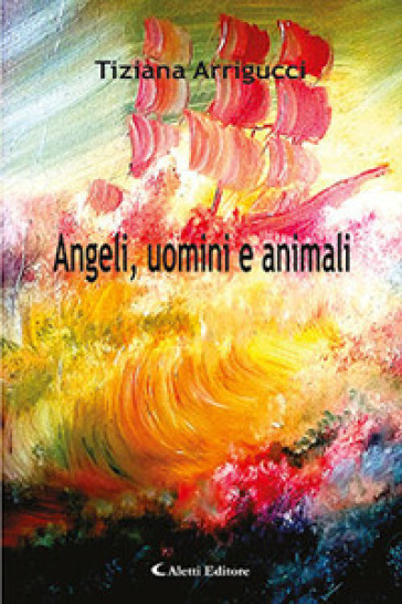 Angeli, uomini e animali - Tiziana Arrigucci