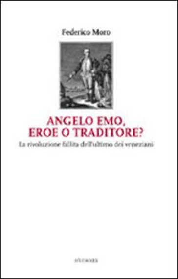 Angelo Emo, eroe o traditore? - Federico Moro