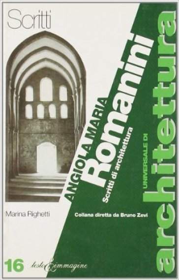 Angiola Maria Romanini. Scritti di architettura - Marina Righetti