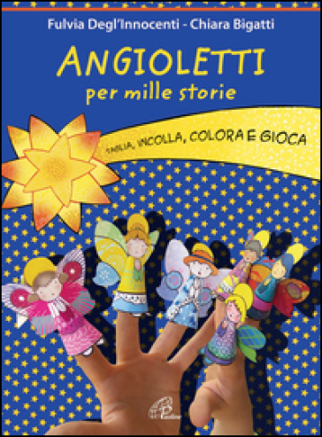 Angioletti per mille storie. Taglia, incolla, colora e gioca - Fulvia Degl