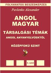 Angol-Magyar, Tarsalgasi Temak, angol anyanyelvuektol, Kozepsofoku Szint (English-Hungarian, Conversational Topics, Intermediate Level)