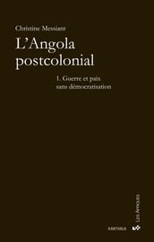 L Angola postcolonial : Tome 1, Guerre et paix sans démocratisation