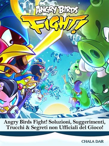 Angry Birds Fight! Soluzioni, Suggerimenti, Trucchi & Segreti Non Ufficiali Del Gioco! - Joshua Abbott