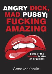 Angry Dick, Mad Pussy;Fucking Amazing: Some of the best sex is after an argument