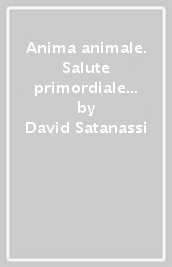 Anima animale. Salute primordiale e malattie domestiche: convergenze semantiche nella coevoluzione animale/uomo