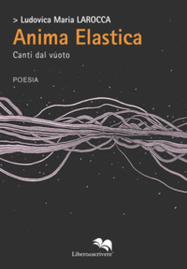 Anima elastica. Canti dal vuoto - Ludovica Maria Larocca