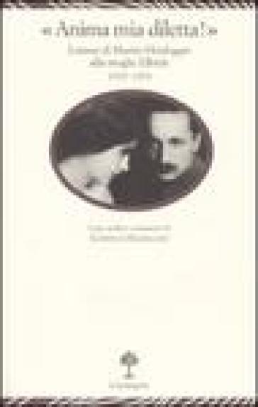 «Anima mia, diletta!». Lettere di Martin Heidegger alla moglie Elfride (1915-1970) - Martin Heidegger