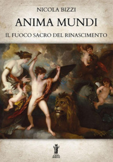 Anima mundi. Il fuoco sacro del Rinascimento - Nicola Bizzi