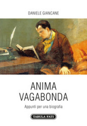 Anima vagabonda. Appunti per una biografia