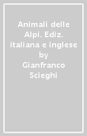 Animali delle Alpi. Ediz. italiana e inglese