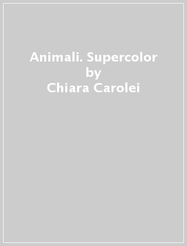 Animali. Supercolor - Chiara Carolei