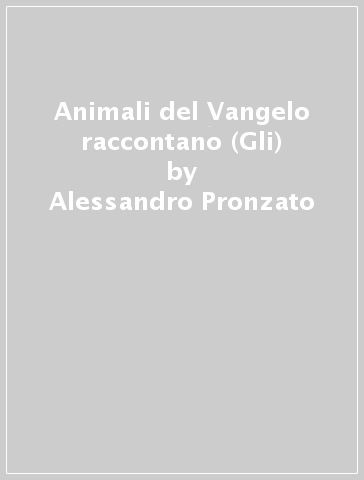 Animali del Vangelo raccontano (Gli) - Alessandro Pronzato