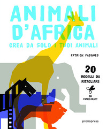 Animali d'Africa. Crea da solo i tuoi animali di carta. Ediz. illustrata - Patrick Pasques