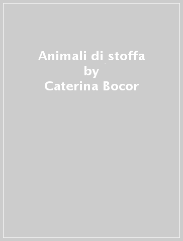 Animali di stoffa - Caterina Bocor