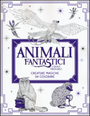 Animali fantastici e dove trovarli. Creature magiche da colorare. Ediz. illustrata