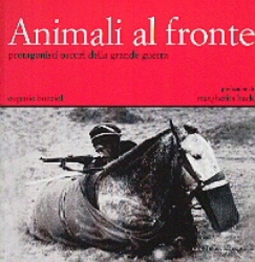 Animali al fronte. Protagonisti oscuri della Grande Guerra - Eugenio Bucciol