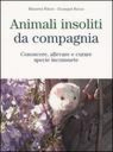 Animali insoliti da compagnia. Conoscere, allevare e curare specie inconsuete - Giuseppe Rocca - Massimo Riboni