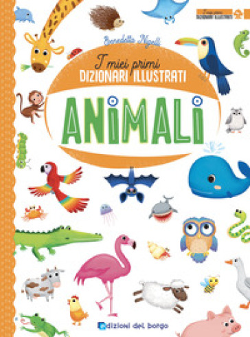 Animali. I miei primi dizionari illustrati. Ediz. a colori - Benedetta Nigelli