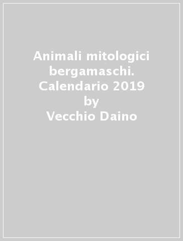 Animali mitologici bergamaschi. Calendario 2019 - Vecchio Daino