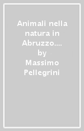 Animali nella natura in Abruzzo. Dove osservarli e come riconoscerli