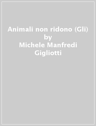 Animali non ridono (Gli) - Michele Manfredi Gigliotti