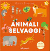 Animali selvaggi. GiocaEsplora. Ediz. a colori