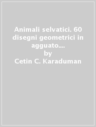 Animali selvatici. 60 disegni geometrici in agguato. Colora tra i numeri. Ediz. illustrata - Cetin C. Karaduman - Hope Little