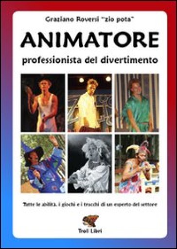 Animatore. Professionista del divertimento - Graziano Roversi