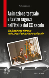 Animazione teatrale e teatro ragazzi nell Italia del XX secolo. Un fenomeno fiorente nella prassi educativa e culturale