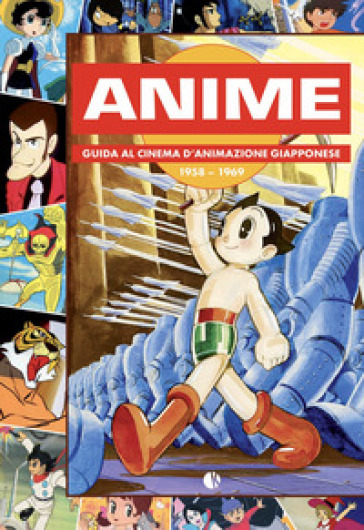 Anime. Guida al cinema d'animazione giapponese 1958-1969 - Andrea Baricordi