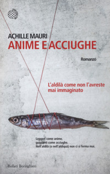 Anime e acciughe. L'aldilà come non l'avreste mai immaginato - Achille Mauri