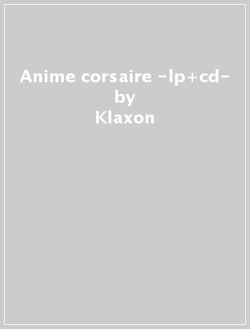 Anime corsaire -lp+cd- - Klaxon - GLI ULTIMI